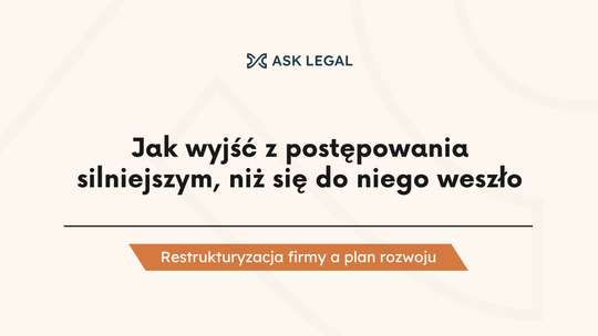 Restrukturyzacja firmy a plan rozwoju: jak wyjść z postępowania silniejszym, niż się do niego weszło
