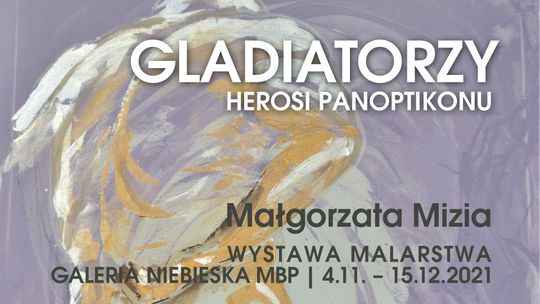 „Gladiatorzy. Herosi Panoptikonu”  Małgorzata Mizia - wystawa malarstwa