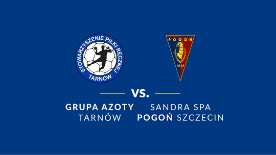 Grupą Azoty Tarnów vs Sandra Spa Pogonią Szczecin