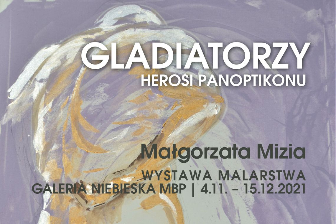 „Gladiatorzy. Herosi Panoptikonu”  Małgorzata Mizia - wystawa malarstwa
